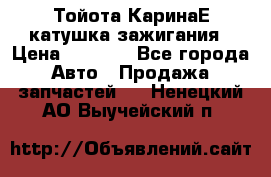 Тойота КаринаЕ катушка зажигания › Цена ­ 1 300 - Все города Авто » Продажа запчастей   . Ненецкий АО,Выучейский п.